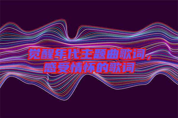 覺醒年代主題曲歌詞，感受情懷的歌詞