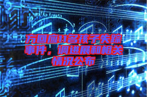 方回應11名孩子失蹤事件，調進展和相關情況公布