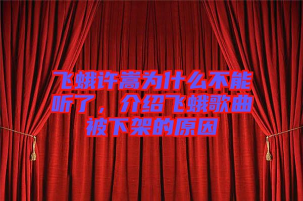 飛蛾許嵩為什么不能聽了，介紹飛蛾歌曲被下架的原因