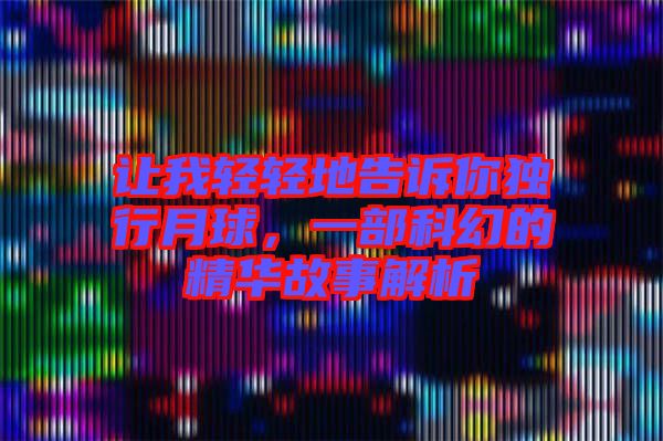 讓我輕輕地告訴你獨(dú)行月球，一部科幻的精華故事解析