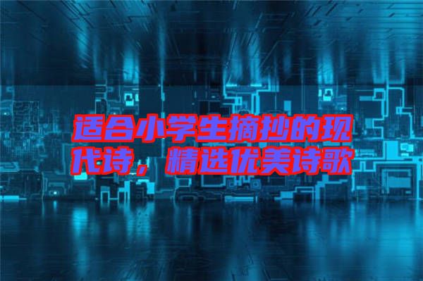 適合小學(xué)生摘抄的現(xiàn)代詩，精選優(yōu)美詩歌