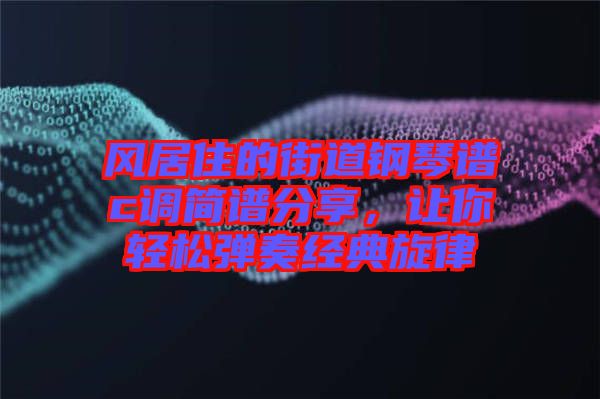 風(fēng)居住的街道鋼琴譜c調(diào)簡譜分享，讓你輕松彈奏經(jīng)典旋律