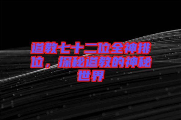 道教七十二位全神排位，探秘道教的神秘世界
