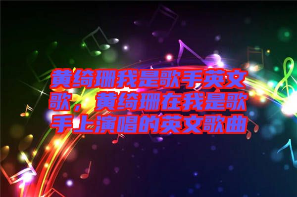 黃綺珊我是歌手英文歌，黃綺珊在我是歌手上演唱的英文歌曲