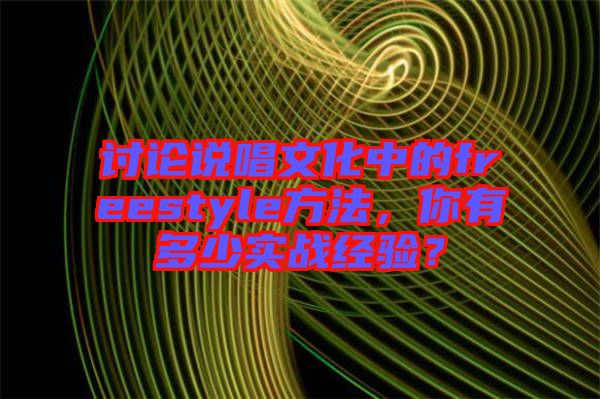 討論說(shuō)唱文化中的freestyle方法，你有多少實(shí)戰(zhàn)經(jīng)驗(yàn)？