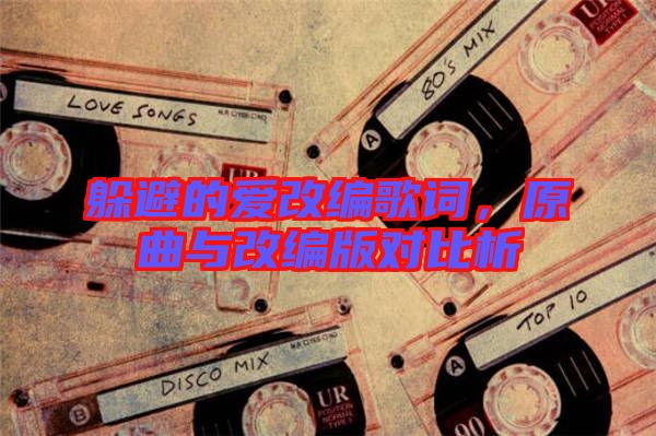 躲避的愛改編歌詞，原曲與改編版對比析