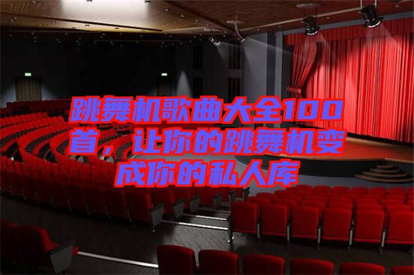跳舞機(jī)歌曲大全100首，讓你的跳舞機(jī)變成你的私人庫
