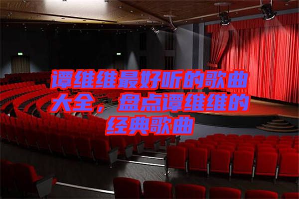 譚維維最好聽(tīng)的歌曲大全，盤(pán)點(diǎn)譚維維的經(jīng)典歌曲