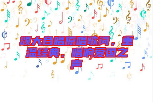 頌大合唱原唱歌詞，重溫經典，唱響愛國之聲