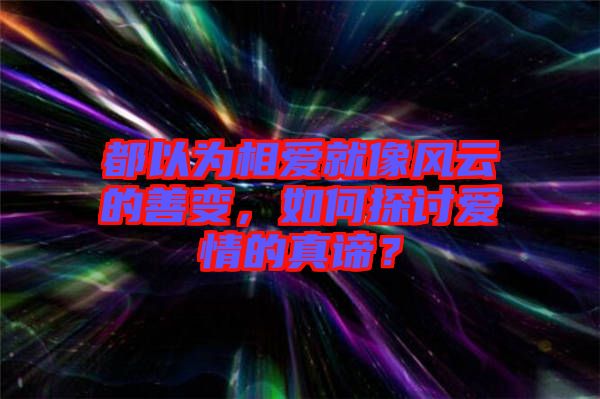 都以為相愛就像風云的善變，如何探討愛情的真諦？