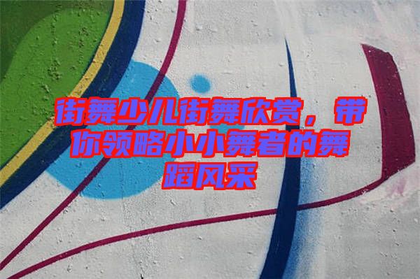 街舞少兒街舞欣賞，帶你領(lǐng)略小小舞者的舞蹈風采