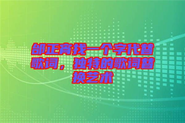 邰正宵找一個字代替歌詞，獨特的歌詞替換藝術(shù)