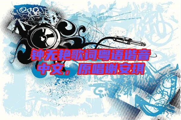 鐘無艷歌詞粵語(yǔ)諧音中文，原唱謝安琪