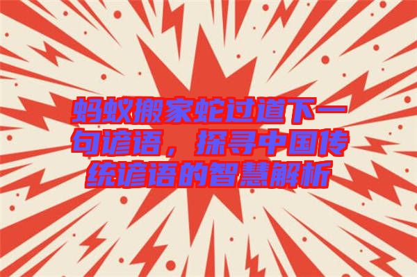 螞蟻搬家蛇過道下一句諺語，探尋中國傳統(tǒng)諺語的智慧解析