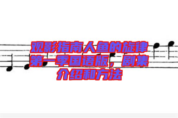 觀影指南人魚的旋律第一季國語版，劇集介紹和方法