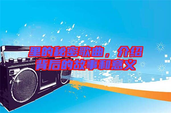 里的秘密歌曲，介紹背后的故事和意義