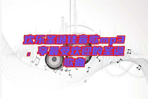 歡樂圣誕佳音歌mp3，享最受歡迎的圣誕歌曲