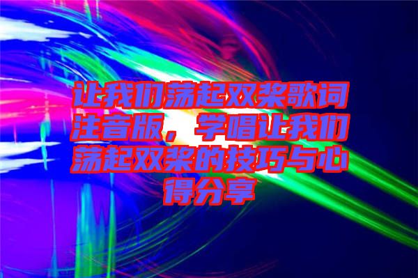 讓我們蕩起雙槳歌詞注音版，學(xué)唱讓我們蕩起雙槳的技巧與心得分享