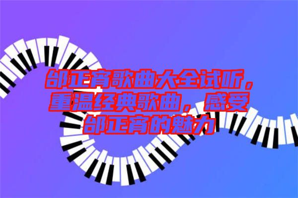 邰正宵歌曲大全試聽，重溫經(jīng)典歌曲，感受邰正宵的魅力