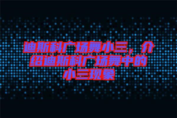 迪斯科廣場舞小三，介紹迪斯科廣場舞中的小三現(xiàn)象