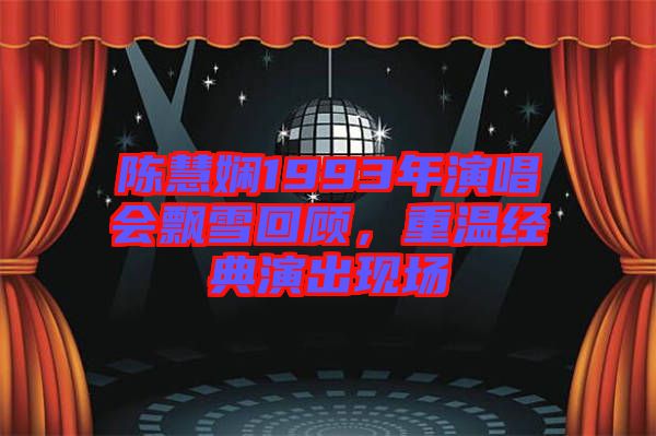 陳慧嫻1993年演唱會飄雪回顧，重溫經(jīng)典演出現(xiàn)場