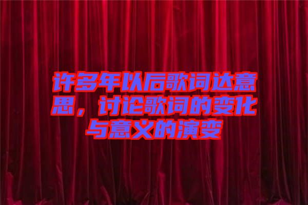 許多年以后歌詞達(dá)意思，討論歌詞的變化與意義的演變