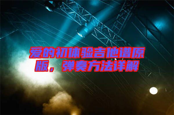 愛的初體驗吉他譜原版，彈奏方法詳解