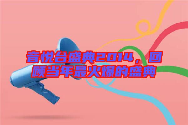 音悅臺盛典2014，回顧當年最火爆的盛典