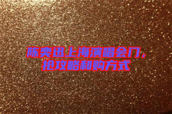 陳奕迅上海演唱會(huì)門，搶攻略和購(gòu)方式