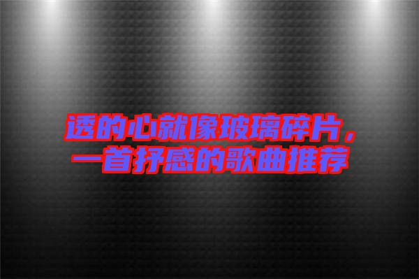 透的心就像玻璃碎片，一首抒感的歌曲推薦