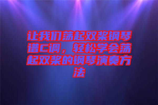 讓我們蕩起雙槳鋼琴譜C調(diào)，輕松學(xué)會(huì)蕩起雙槳的鋼琴演奏方法