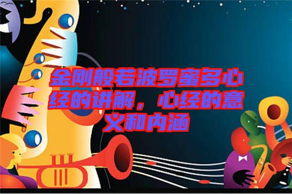 金剛般若波羅蜜多心經(jīng)的講解，心經(jīng)的意義和內(nèi)涵