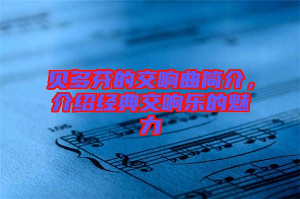貝多芬的交響曲簡介，介紹經(jīng)典交響樂的魅力