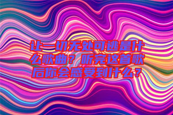 讓一切無處可逃是什么歌曲？聽完這首歌后你會感受到什么？
