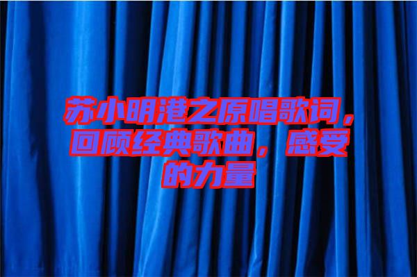 蘇小明港之原唱歌詞，回顧經(jīng)典歌曲，感受的力量