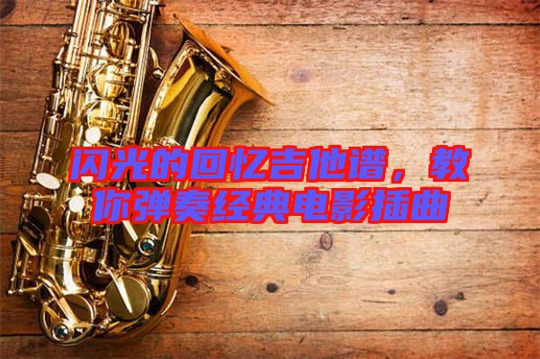 閃光的回憶吉他譜，教你彈奏經(jīng)典電影插曲