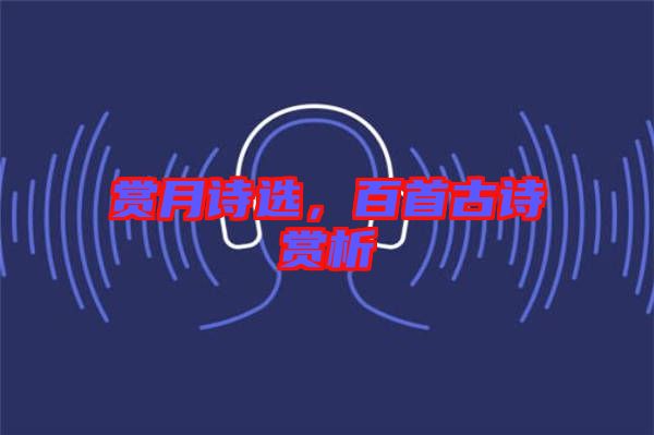 賞月詩(shī)選，百首古詩(shī)賞析