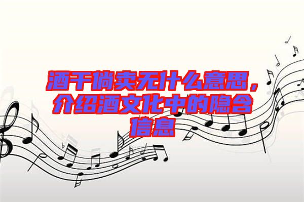 酒干倘賣無(wú)什么意思，介紹酒文化中的隱含信息