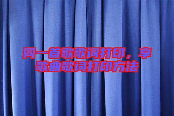 同一首歌歌詞打印，享歌曲歌詞打印方法