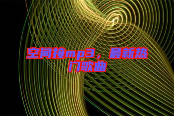 空間接mp3，最新熱門歌曲