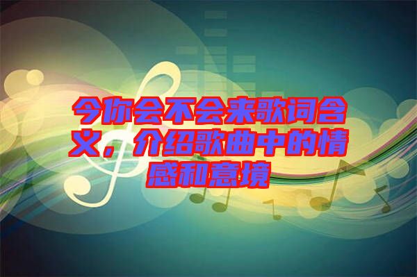 今你會(huì)不會(huì)來(lái)歌詞含義，介紹歌曲中的情感和意境