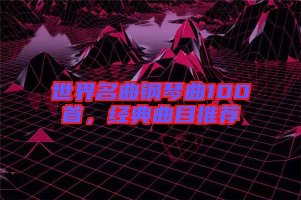 世界名曲鋼琴曲100首，經(jīng)典曲目推薦
