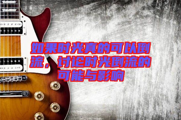 如果時光真的可以倒流，討論時光倒流的可能與影響