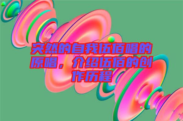 突然的自我伍佰唱的原唱，介紹伍佰的創(chuàng)作歷程