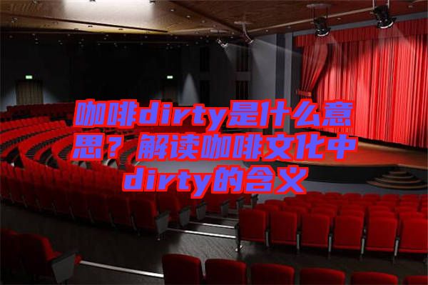 咖啡dirty是什么意思？解讀咖啡文化中dirty的含義