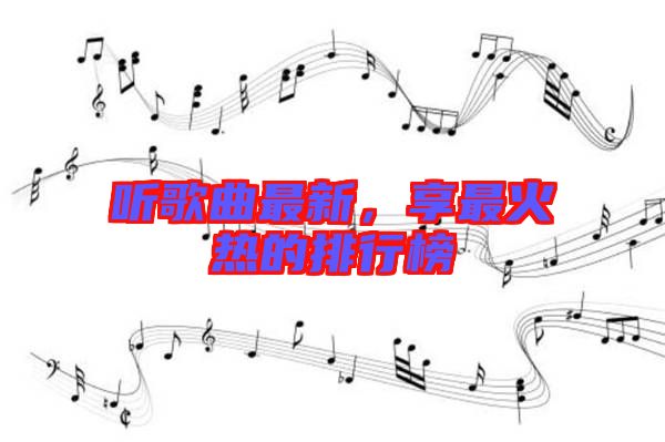 聽歌曲最新，享最火熱的排行榜