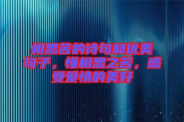 相思苦的詩句和優(yōu)美句子，懂相思之苦，感受愛情的美好