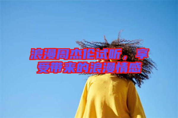 浪漫周杰倫試聽，享受帶來(lái)的浪漫情感