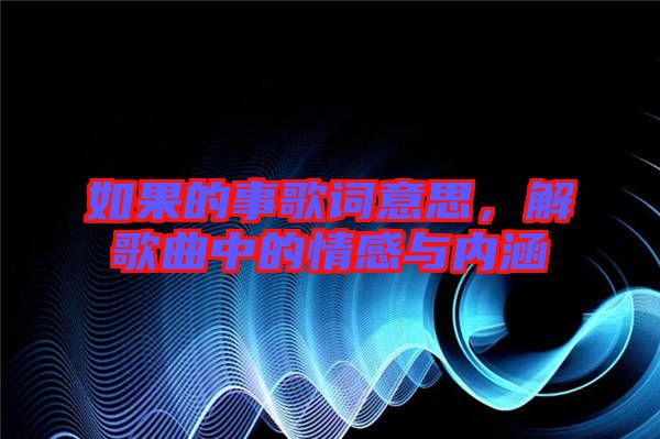 如果的事歌詞意思，解歌曲中的情感與內(nèi)涵