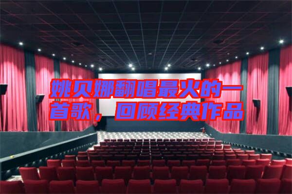 姚貝娜翻唱最火的一首歌，回顧經(jīng)典作品